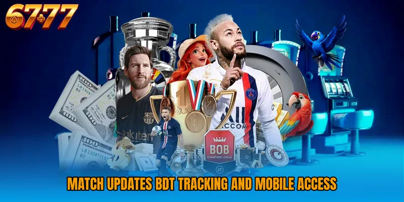 Match updates BDT tracking and mobile access